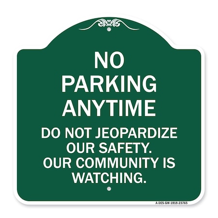 Signmission No Parking Anytime Do Not Jeopardize Our Safety. Our Community Is Watching, A-DES-GW-1818-23765 A-DES-GW-1818-23765